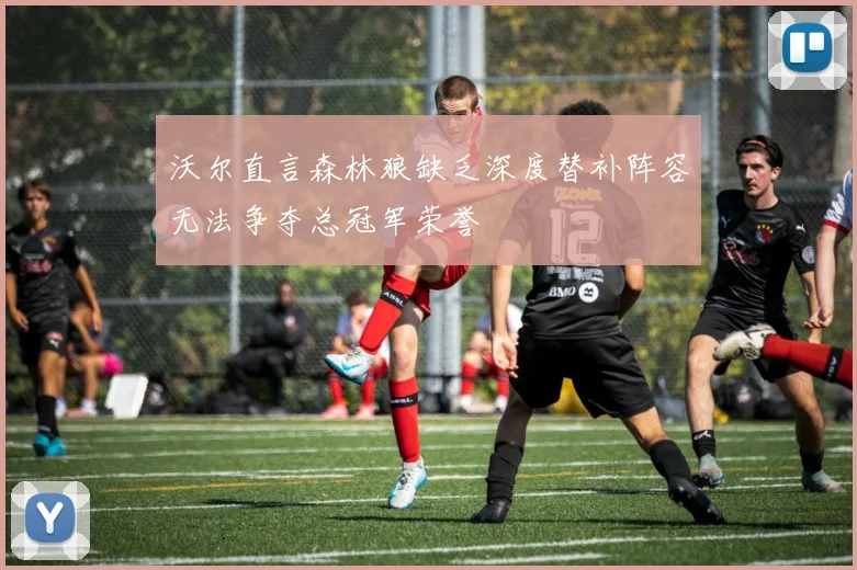 沃尔直言森林狼缺乏深度替补阵容无法争夺总冠军荣誉