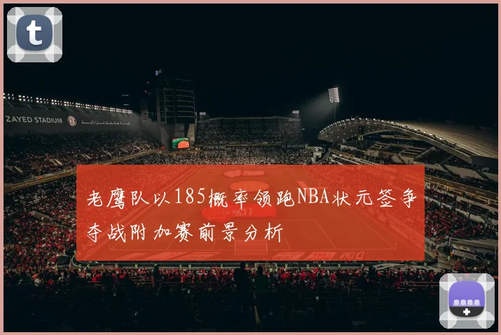 老鹰队以185概率领跑NBA状元签争夺战附加赛前景分析